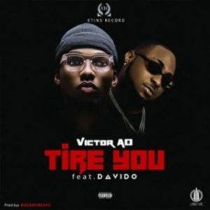 [Music Lyrics]:- Victor AD – Tire You Ft. Davido