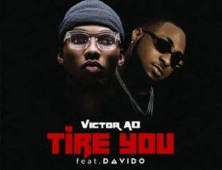 [Music Lyrics]:- Victor AD – Tire You Ft. Davido