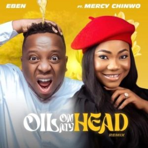 Eben – Oil On My Head (Remix) Ft. Mercy Chinwo (MP3 Download)