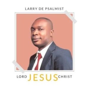 Larry De Psalmist – Lord Jesus Christ (MP3 Download)