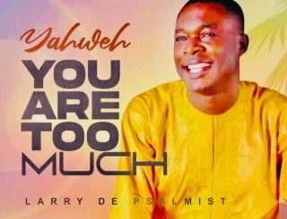 Larry De Psalmist – Yahweh You Are Too Much (MP3 Download)