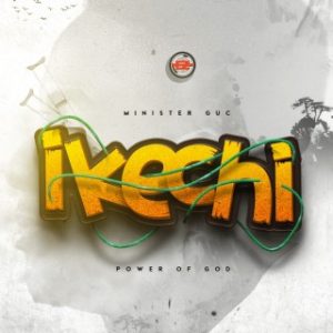 Minister GUC – Ikechi (Power Of God) (MP3 Download)