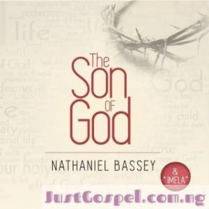 Nathaniel Bassey - The Son Of God (MP3 Download)