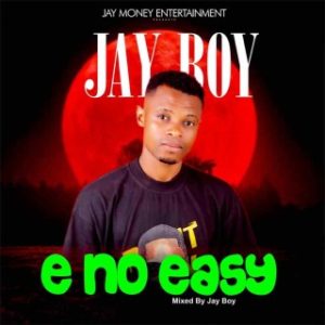 Jay Boy – E No Easy (MP3 Download)