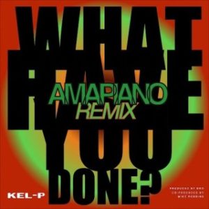 Kel-P – What Have You Done? (Amapiano Remix) (MP3 Download)