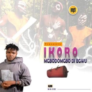 Maobi – Ikoro (Mgbodomgbo Di Egwu) (Stream & Download)