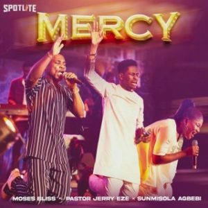 Moses Bliss – Mercy Ft. Pastor Jerry Eze & Sunmisola Agbebi (MP3 Download)