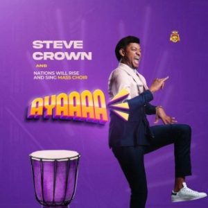 Steve Crown – Ayaaaa Ft. NAWIRAS Mass Choir (MP3 Download)