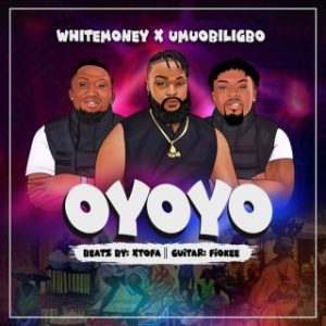 White Money – Oyoyo Ft. Umu Obiligbo (MP3 Download)