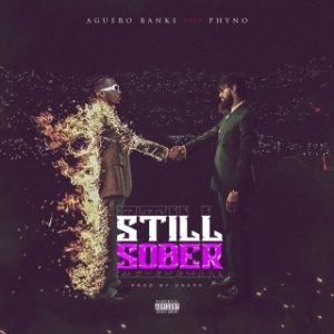 Aguero Banks – Still Sober Ft. Phyno (Stream & Download)