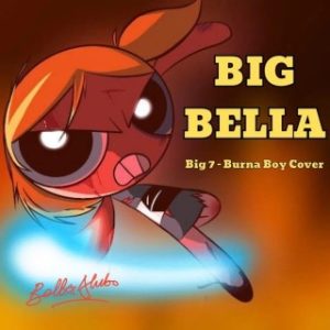 Bella Alubo – Big Bella (Burna Boy Cover) (Stream & Download)