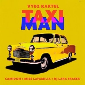 Camidoh – Taxi Man Ft. Miss Lafamilia, Vybz Kartel & DJ Lara Fraser (Stream & Download)