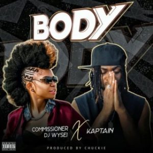 Commissioner DJ Wysei – Body Ft. Kaptain (Stream & Download) 