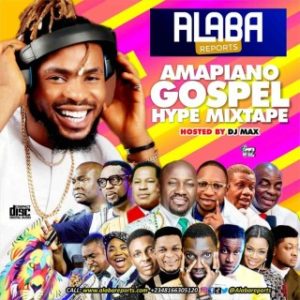 DJ Max – Gospel Amapiano Hype Mixtape Ft. Alabareports (Stream & Download)