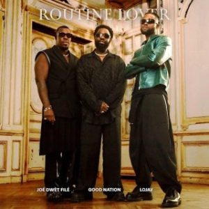 Good Nation – Routine Lover Ft. Joe Dwèt Filé & Lojay (Stream & Download) 