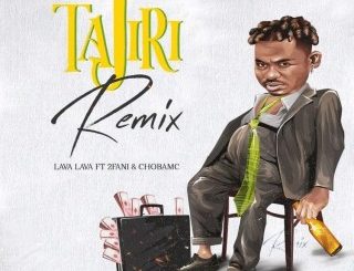 Lava Lava – Tajiri (Remix) Ft. 2Fani & Chobamc (Stream & Download)