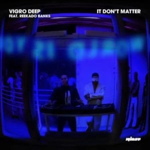 Vigro Deep – It Don’t Matter Ft. Reekado Banks (Stream & Download) 