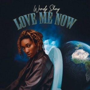 Wendy Shay – Love Me Now (Stream & Download)