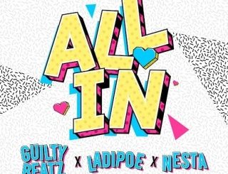 GuiltyBeatz – All In Ft. LadiPoe & Nesta (Stream & Download)