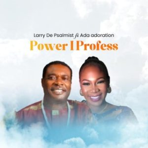 Larry De Psalmist – Power I Profess Ft. Ada Adoration (Stream & Download)