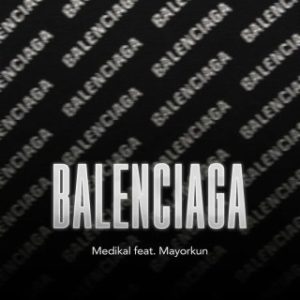 Medikal – BALENCIAGA Ft. Mayorkun (Stream & Download)