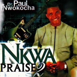 Paul Nwokocha - Nkwa Praise (Stream & Download)