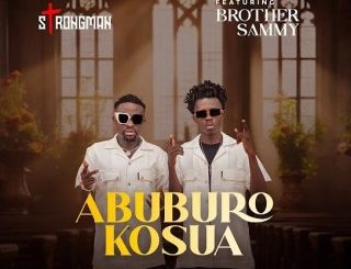 Strongman – Abuburo Kosua Ft. Brother Sammy (Stream & Download)