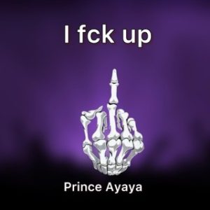 Prince Ayaya – I Fuck Up (Stream & Download)