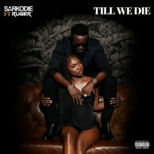 Sarkodie – Till We Die Ft. Ruger (Stream Music Mp3)