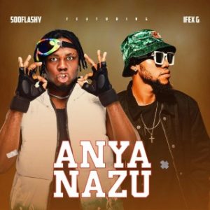 Sooflashy – Anya Nazu Ft. Ifex G (Stream & Download)