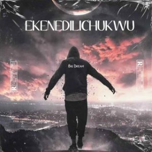 Big Dream – Ekenedilichukwu (Stream & Download)