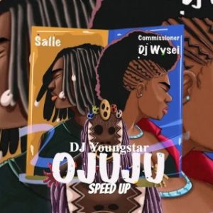 DJ Youngstar & Salle – Ojuju Ft. Commissioner DJ Wysei (Speed Up) (Stream & Download)