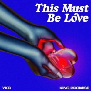 YKB – This Must Be Love Ft. King Promise (Stream & Download)