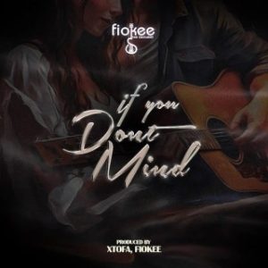 Fiokee – If You Don’t Mind (Stream Music Mp3 Download)