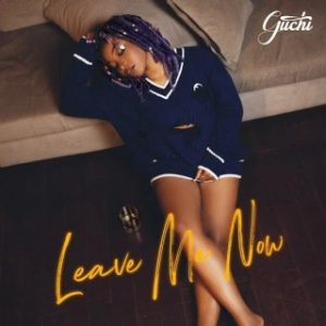 Guchi – Leave Me Now (Stream Music Mp3 Download)