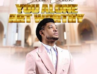 Steve Crown – You Alone Art Worthy (Stream Music Mp3 Download)