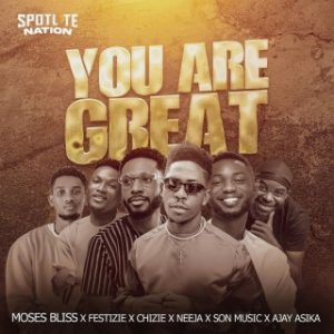 Moses Bliss – You Are Great Ft. Festizie, Chizie, Neeja, S.O.N Music & Ajay Asika (Stream Music Mp3 Download)