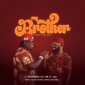 Anyidons – My Brother (A Letter To Ndi Igbo) Ft. Mr. C-Jay (Stream Music Mp3 Download)