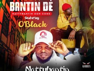 Nattybantin Dè – Nattybantin Don Come Ft. O’Black (Stream Music Mp3 Download)