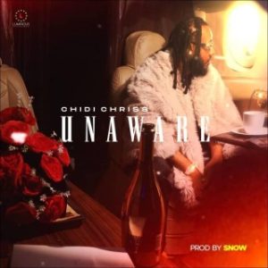 Chidi Chriss – Unaware (Stream Music Mp3 Download)