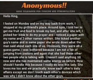 A Nigerian man is in a dilemma after he discovers that his serious girlfriend secretly took a list containing his name and those of three other guys to her pastor for marriage confirmation.

The unknown man revealed that he recently visited his girlfriend at her place to break his fast.

While she was outside to get him food and fruits with which to break his fast, he found a list in her Bible containing his name and that of three others.

He revealed that he got bothered after this discovery and has sought advice on what to do.

His words read …

“I fasted on Monday and on my way back from work, I stopped at my girlfriend’s place. Around 6pm, I told her to get me fruit and food to break my fast, and after she left, I picked her bible to do my prayer and | noticed a paper with my name and 3 other names written. She ticked another guy’s name and in same paper she wrote down what the man said about each one of us. Obviously, they were alla guess game. I was bothered because I am not a fan of jumping from pastors and again that she had these other two people she is talking with. I haven’t said anything till now and she has maintained same energy as before. How should I handle this because I really do love this lady. She loves me too and we practically know each other’s daily affairs except we don’t touch each other’s devices which was why didn’t know about the other guys.”