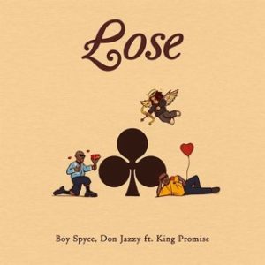 Boy Spyce – Lose Ft. Don Jazzy & King Promise (Stream Music Mp3 Download)