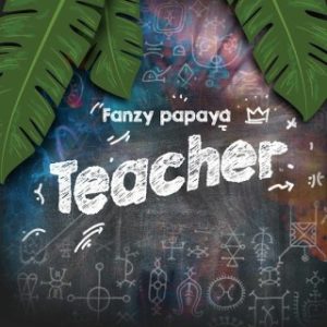 Fanzy Papaya – Teacher (Stream Music Mp3 Download)