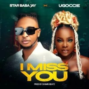 Star Baba Jay – I Miss You Ft. Ugoccie (Stream Music Mp3 Download)