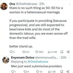 An X user has said that women who contribute financially to the home and still do the bulk of domestic labour are worse than traditional wives who only work at home.

She wrote: “There is no such thing as 50-50 for a woman in a heterosexual marriage.

“if you participate in providing (because progressive), and are still expected to bear/raise kids and do most of the domestic labour, you are even worse off than the trad wife.

“better stand up.”

Another added, “Men just want submissive providers.”