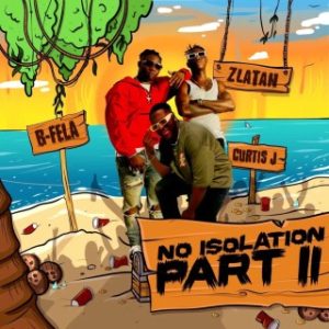 B-Fela – No Isolation (Part 2) Ft. Curtis J & Zlatan (Stream & Download)