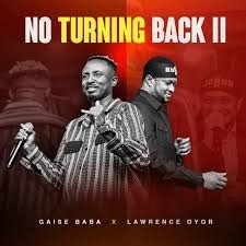 Gaise Baba – No Turning Back II Ft. Lawrence Oyor (Stream & Download)